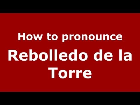 How to pronounce Rebolledo de la Torre (Spanish/Spain) - PronounceNames.com