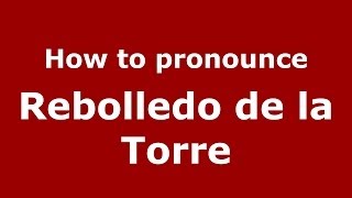 How to pronounce Rebolledo De La Torre