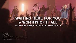 Waiting Here For You + Worthy Of It All | Martin Smith, Claire Smith, Elyssa Smith | Gateway Worship
