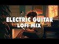 Electric Guitar Lofi Mix Chill Beats To Relax Study Work