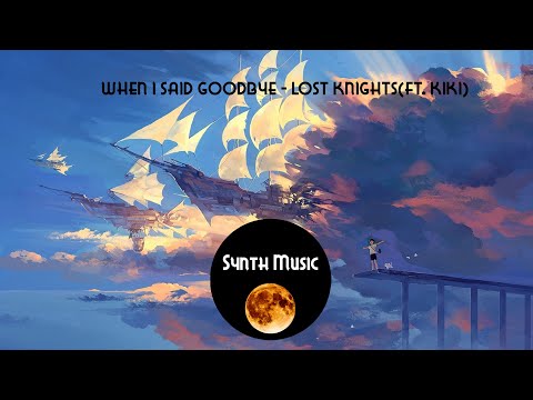 When I Said Goodbye - LOST KNIGHTS (FT. KIKI)