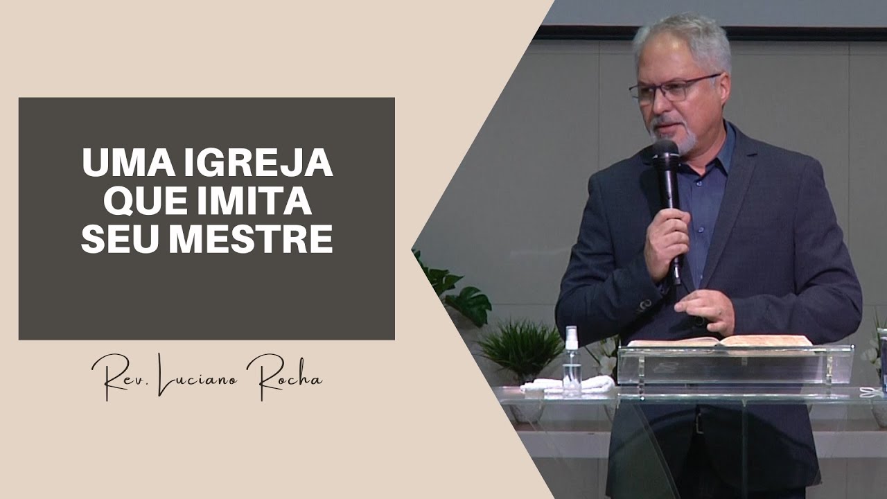 UMA IGREJA QUE IMITA SEU MESTRE - Rev. Luciano Rocha