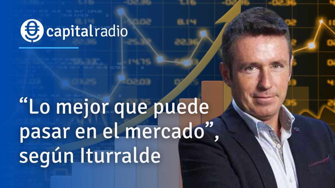 "Lo mejor que puede pasar en el mercado", según Alberto Iturralde