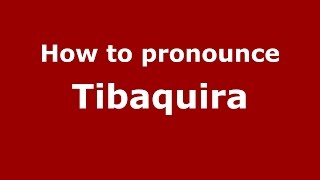 How to pronounce Tibaquira