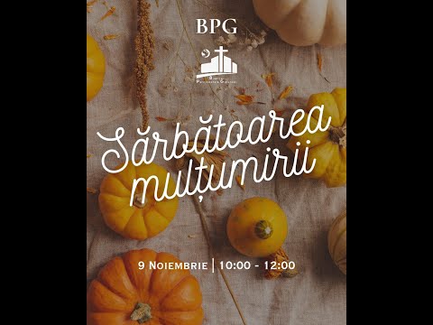 BPG - 09 Noiembrie 2025 - Sărbătoarea Mulțumirii - Nicu Stoia - Trebuie să fii un mulțumitor