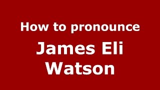 How to pronounce James Eli Watson