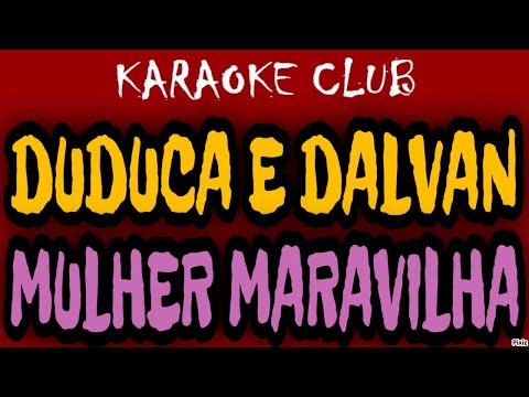 DUDUCA E DALVAN - MULHER MARAVILHA ( KARAOKÊ )