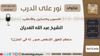 صورة ماحكم تلعيق الشخص صور له في المنزل؟ الشيخ الغديان - مشروع كبار العلماء