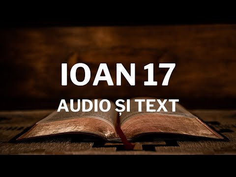 Lectură Biblică: Ioan 17 - Verset cu Verset (Text și Audio)