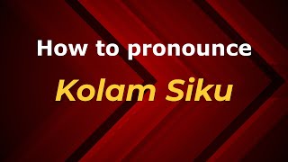 How to pronounce Kolam Siku
