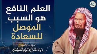 صورة العلم النافع هو السبب الموصل للسعادة | الشيخ عبد الله الغنيمان