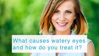 What causes watery eyes and how do you treat it?