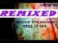 Above The Broken_Take It Off_Ke$ha (Remix ...