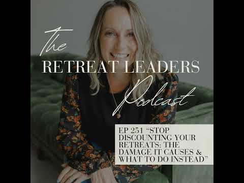 EP 251 Stop Discounting Your Retreats: The Damage It Causes & What to Do Instead
