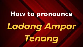 How to pronounce Ladang Ampar Tenang