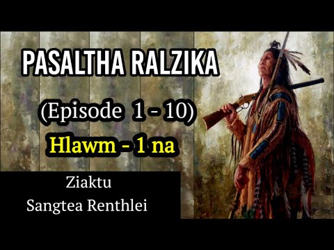 PASALTHA RALZIKA (Episode  1 - 10) - Hlawm 1 na  - Sangtea Renthlei