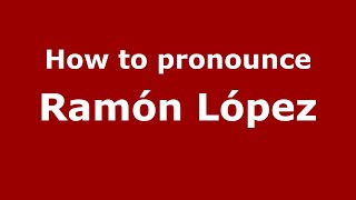 How to pronounce Ramón López