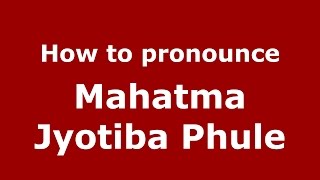 How to pronounce Mahatma Jyotiba Phule