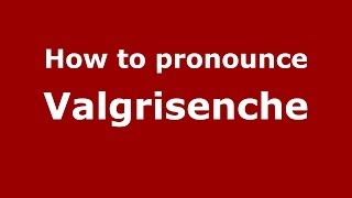 How to pronounce Valgrisenche