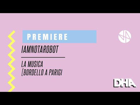 Premiere: IAMNOTAROBOT - La Musica [Bordello A Parigi]