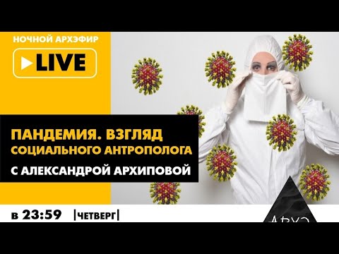 Уроки карантина. Ночной АРХЭфир 'Пандемия. Взгляд социального антрополога.' с Александрой Архиповой