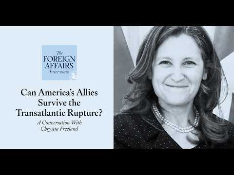Chrystia Freeland: Can America’s Allies Survive the Transatlantic Rupture?