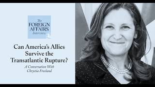 Chrystia Freeland: Can America’s Allies Survive the Transatlantic Rupture?