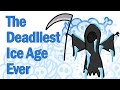 The Deadliest Ice Age Ever