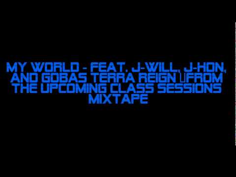 My World - Feat. J-Will, J-HON, and Gobas Terra Reign (From the upcoming Class Sessions Mixtape)