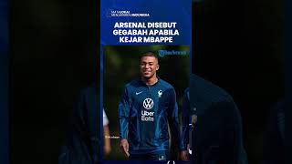Arsenal Disebut Gegabah Apabila Mencoba untuk Datangkan Mbappe