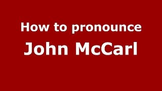 How to pronounce John Mccarl