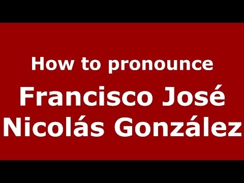 How to pronounce Francisco José Nicolás González (Spanish/Spain) - PronounceNames.com