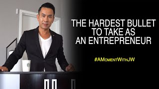 The Hardest Bullet To Take As An Entrepreneur | A Moment With JW