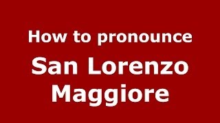 How to pronounce San Lorenzo Maggiore