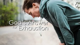 God's Answer for Exhaustion - 6