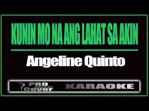 Kunin Mo Na Ang Lahat Sa Akin - ANGELINE QUINTO (KARAOKE)