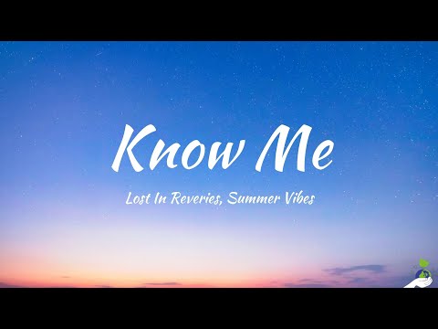 Lost In Reveries, Summer Vibes - Know Me (Lyrics)