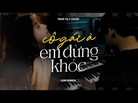 ♬ Cô Gái À Em Đừng Khóc (Lofi Acoustic) - Oanh Tạ x CaoTri | MUSIC LYRICS