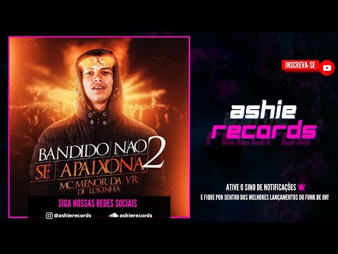 MC MENOR DA VR - BANDIDO NÃO SE APAIXONA 2 (DJ LUKINHA)