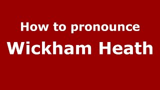 How to pronounce Wickham Heath
