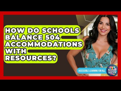 How Do Schools Balance 504 Accommodations With Resources? - Accessible Learning For All
