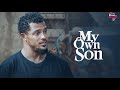 My Own Son | This Family Movie IS BASED ON A TRUE LIFE STORY - African Movies