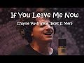 Charlie Puth - If You Leave Me Now feat Boyz II Men (Lyrics Video) Charlie Puth - If You Leave Me Now feat Boyz II Men (Lyrics Video)