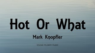 Mark Knopfler - Hot Or What (Lyrics) - Privateering (2012)