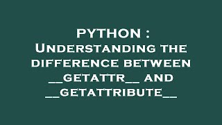 PYTHON : Understanding the difference between __getattr__ and __getattribute__