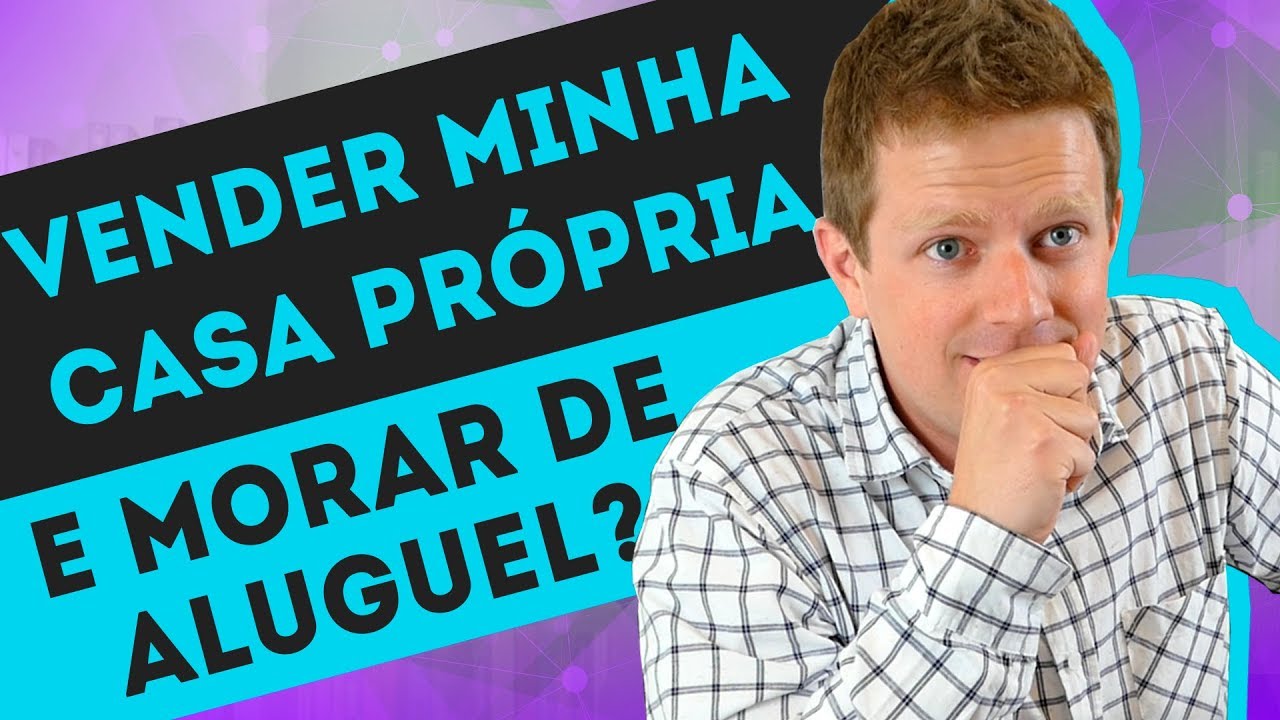 VENDER A CASA PRÓPRIA para morar de ALUGUEL vale a pena? - CDVCall #3