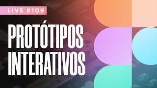 Live #109 - Protótipos interativos e animados no Figma