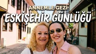 ANNEMLE ESKİŞEHİR’İ GEZDİK! 🏰 | Çibörek Molası, Masal Şatosu & Odunpazarı Sokakl