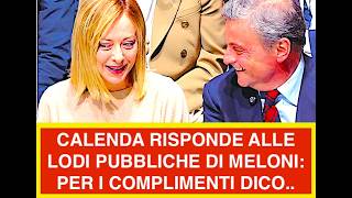 CALENDA RISPONDE ALLE LODI PUBBLICHE DI MELONI: PER I COMPLIMENTI DICO..