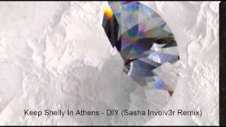 Keep Shelly In Athens - DIY (Sasha Involver 3 Remix)